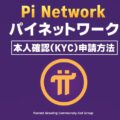 Pi Network：パイネットワークの本人確認（KYC）の申請方法を図解で解説