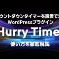 【Hurry Timer】カウントダウンタイマー設置WordPressプラグインの使い方徹底解説